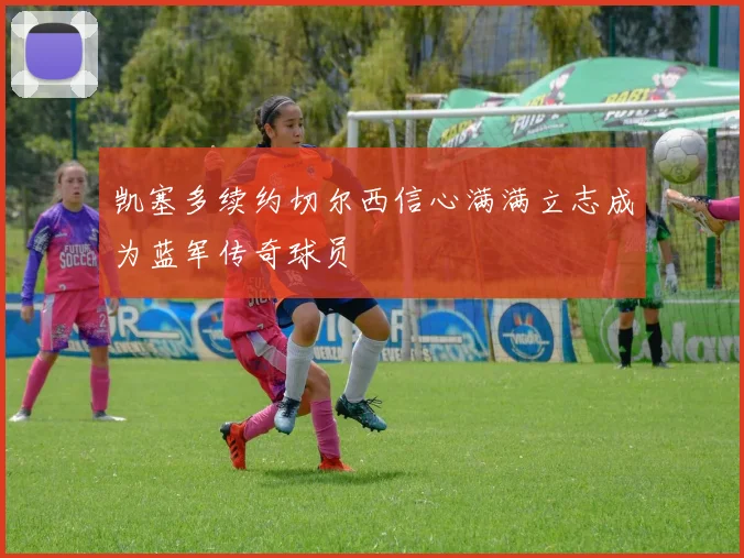 凯塞多续约切尔西信心满满立志成为蓝军传奇球员